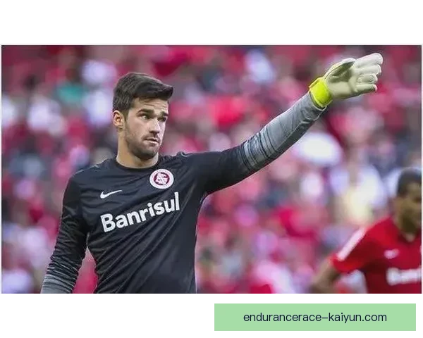 阿利松持续提升，成为巴西历史零封王的表现值得关注注